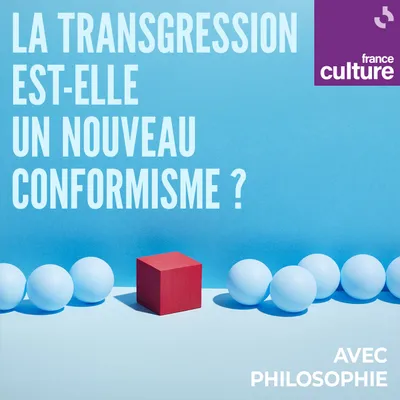 La transgression est-elle un nouveau conformisme ? AvecPhilosophie | France Culture