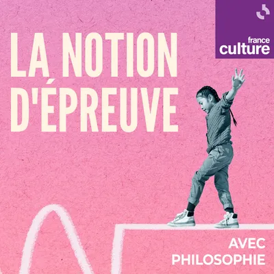 La notion d’épreuve | France Culture